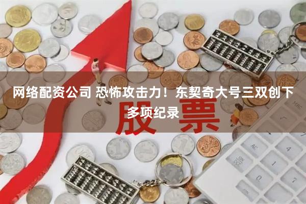 网络配资公司 恐怖攻击力！东契奇大号三双创下多项纪录