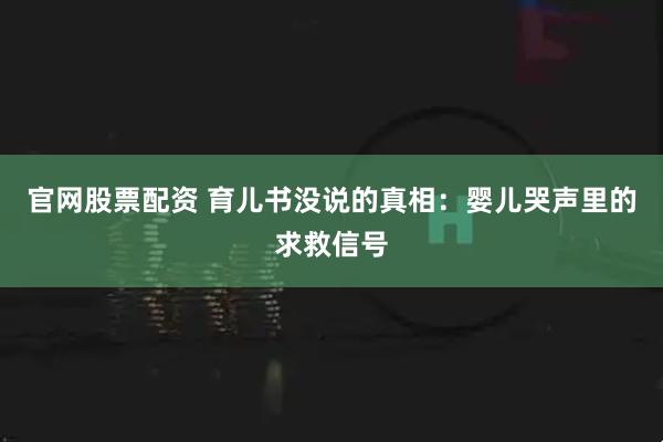 官网股票配资 育儿书没说的真相：婴儿哭声里的求救信号