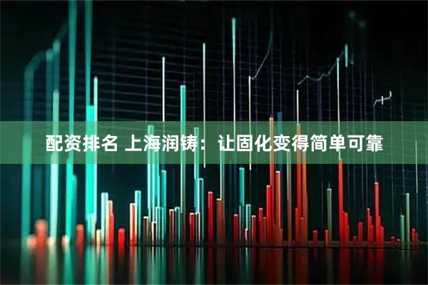 配资排名 上海润铸:让固化变得简单可靠